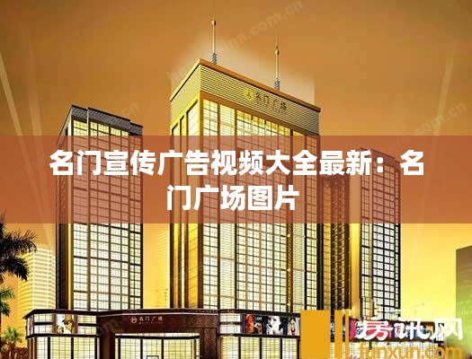 名门宣传广告视频大全最新:名门广场图片