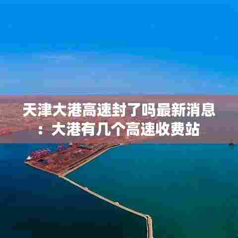 天津大港高速封了吗最新消息:大港有几个高速收费站