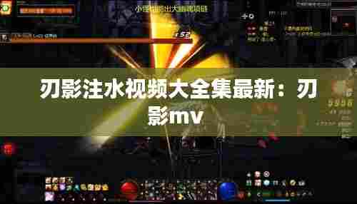 刃影注水视频大全集最新：刃影mv 