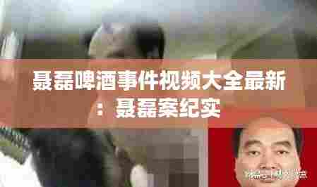 聂磊啤酒事件视频大全最新:聂磊案纪实