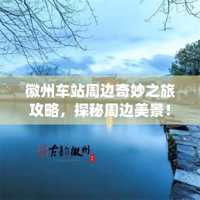 徽州车站周边奇妙之旅攻略,探秘周边美景!