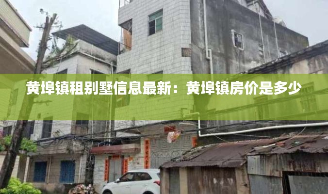 黄埠镇租别墅信息最新：黄埠镇房价是多少 