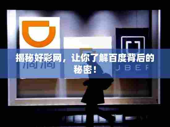 揭秘好彩网，让你了解百度背后的秘密！