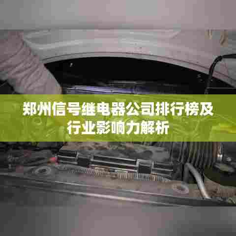 郑州信号继电器公司排行榜及行业影响力解析
