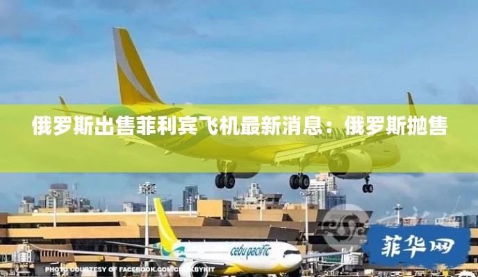 俄罗斯出售菲利宾飞机最新消息:俄罗斯抛售