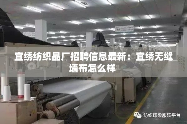 宜绣纺织品厂招聘信息最新:宜绣无缝墙布怎么样
