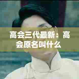 高会三代最新:高会原名叫什么
