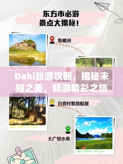 Daki旅游攻略，揭秘未知之美，畅游精彩之旅！