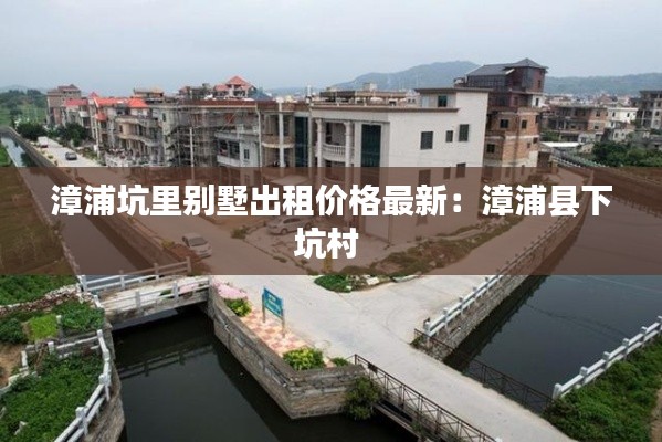 漳浦坑里别墅出租价格最新：漳浦县下坑村 
