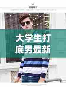 大学生打底男最新款2024爆款：男大学生的打扮的风格 