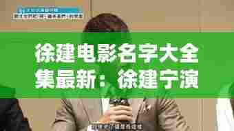 徐建电影名字大全集最新:徐建宁演员