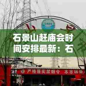 石景山赶庙会时间安排最新:石景山早市大集哪里有