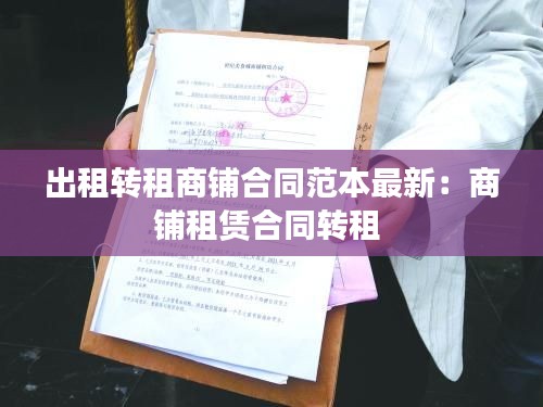 出租转租商铺合同范本最新:商铺租赁合同转租