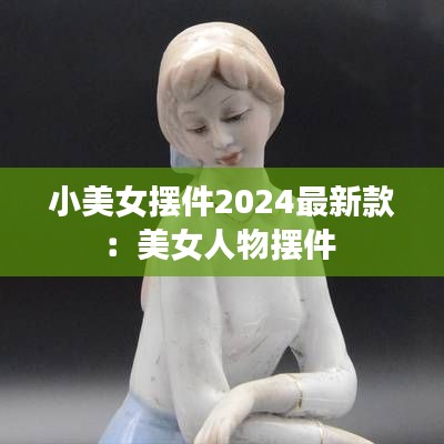 小美女摆件2024最新款:美女人物摆件