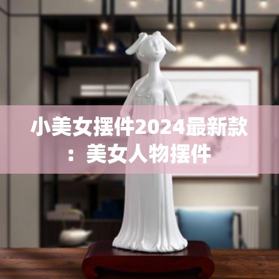 小美女摆件2024最新款:美女人物摆件