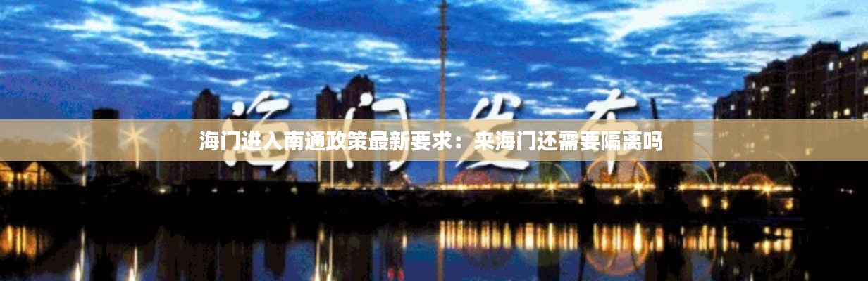 海门进入南通政策最新要求：来海门还需要隔离吗 