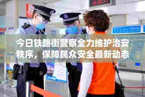 今日铁路街警察全力维护治安秩序,保障民众安全最新动态