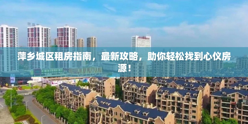 萍乡城区租房指南,最新攻略,助你轻松找到心仪房源!