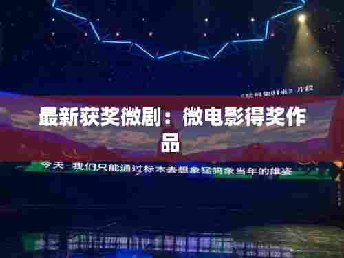 最新获奖微剧：微电影得奖作品 