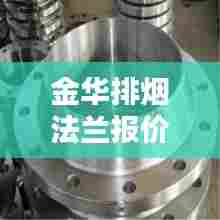 金华排烟法兰报价表最新：金华排烟法兰报价表最新价格 