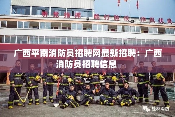 广西平南消防员招聘网最新招聘:广西消防员招聘信息