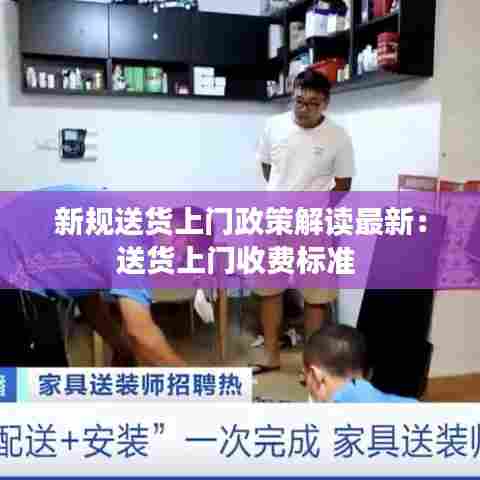 新规送货上门政策解读最新:送货上门收费标准