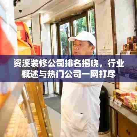 资溪装修公司排名揭晓,行业概述与热门公司一网打尽