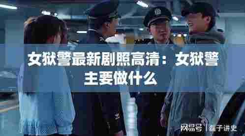 女狱警最新剧照高清:女狱警主要做什么
