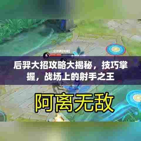 后羿大招攻略大揭秘,技巧掌握,战场上的射手之王