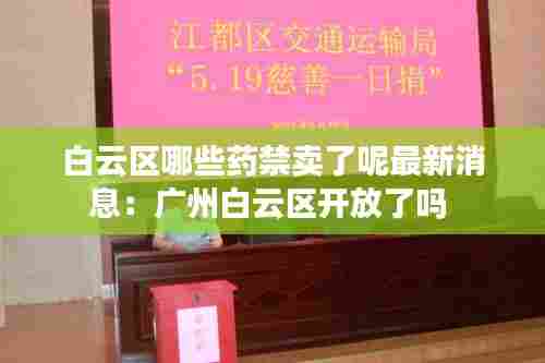 白云区哪些药禁卖了呢最新消息:广州白云区开放了吗