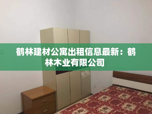鹤林建材公寓出租信息最新：鹤林木业有限公司 
