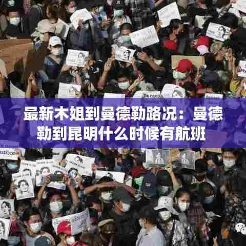 最新木姐到曼德勒路况：曼德勒到昆明什么时候有航班 