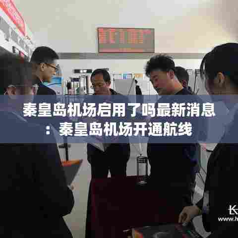 秦皇岛机场启用了吗最新消息：秦皇岛机场开通航线 