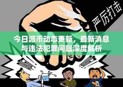 今日派币动态更新,最新消息与违法犯罪问题深度解析