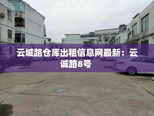 云城路仓库出租信息网最新:云诚路8号