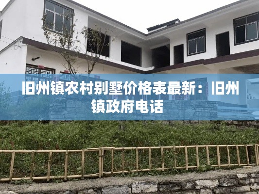 旧州镇农村别墅价格表最新:旧州镇政府电话