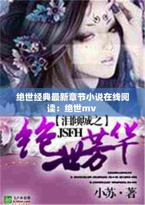 绝世经典最新章节小说在线阅读:绝世mv