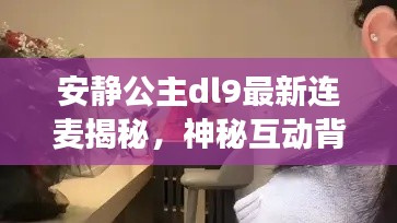 安静公主dl9最新连麦揭秘，神秘互动背后的故事