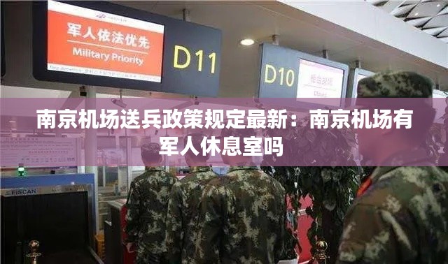 南京机场送兵政策规定最新：南京机场有军人休息室吗 