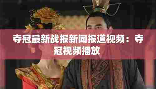 夺冠最新战报新闻报道视频:夺冠视频播放