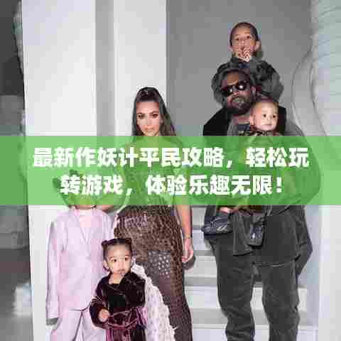 最新作妖计平民攻略,轻松玩转游戏,体验乐趣无限!