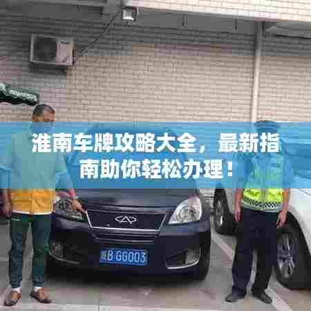 淮南车牌攻略大全,最新指南助你轻松办理!