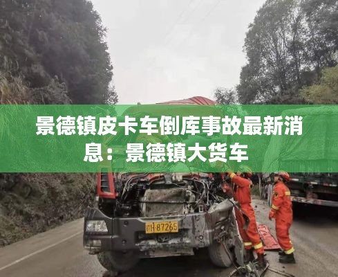 景德镇皮卡车倒库事故最新消息:景德镇大货车