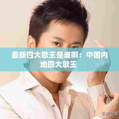 最新四大歌王是谁啊:中国内地四大歌王