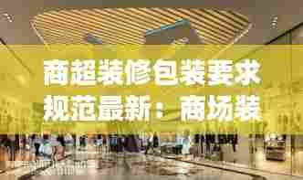 商超装修包装要求规范最新:商场装修要求规范