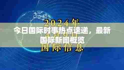 今日国际时事热点速递，最新国际新闻概览