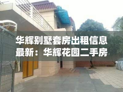 华辉别墅套房出租信息最新:华辉花园二手房出售