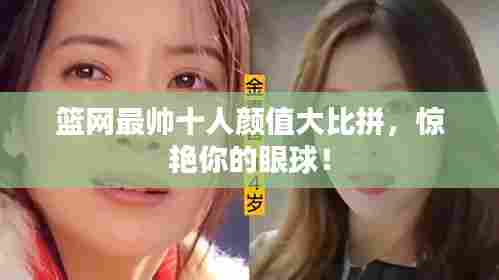 篮网最帅十人颜值大比拼,惊艳你的眼球!