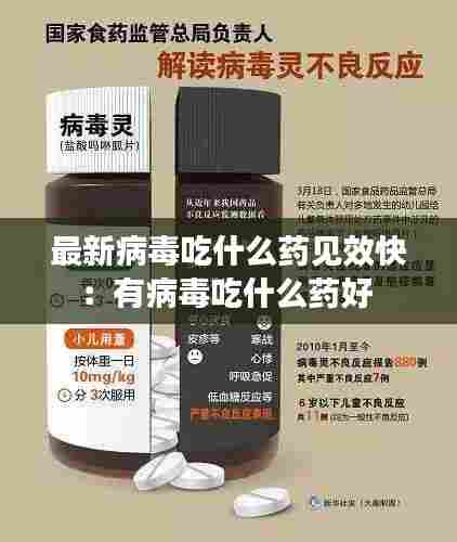 最新病毒吃什么药见效快：有病毒吃什么药好 