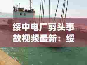 绥中电厂剪头事故视频最新:绥中电厂是什么发电